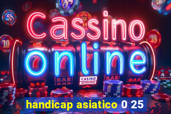 handicap asiatico 0 25